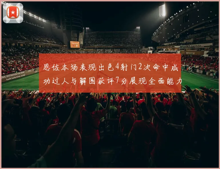 恩佐本场表现出色4射门2次命中成功过人与解围获评7分展现全面能力