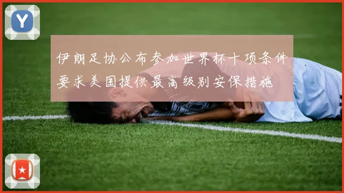 伊朗足协公布参加世界杯十项条件要求美国提供最高级别安保措施